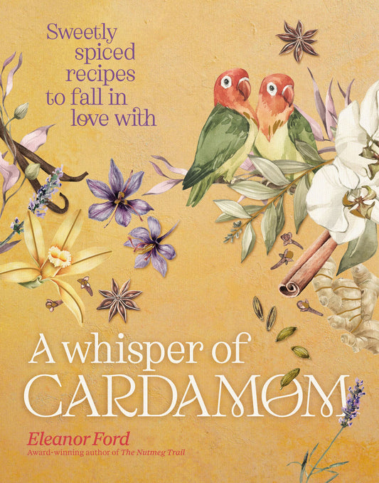 A Whisper Of Cardamom: Sweetly Spiced Recipes